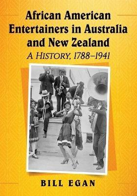 African American Entertainers in Australia and New Zealand: A History, 1788-1941 - Bill Egan - cover