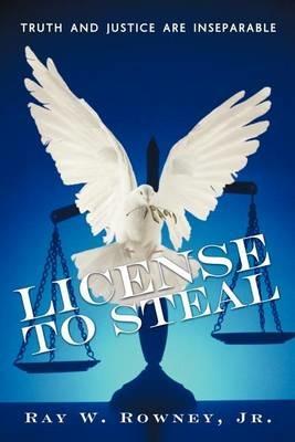 License to Steal: Truth and Justice Are Inseparable - Ray W Rowney - cover