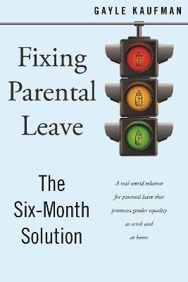 Fixing Parental Leave: The Six Month Solution - Gayle Kaufman - cover