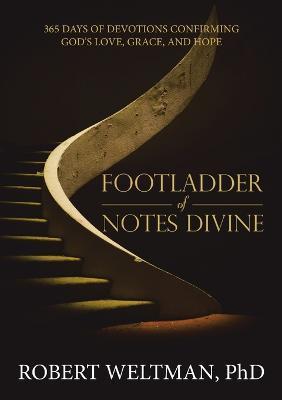 Footladder of Notes Divine: 365 Days of Devotions Confirming God's Love, Grace, and Hope - Robert Weltman - cover