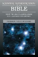 Scientific Authentication of the Bible: What the Angels (Aliens) Know That Our Scientists Do Not! - Franklin Nolle Williams - cover