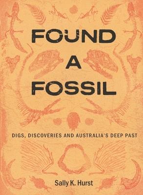 Found a Fossil: Digs, Discoveries and Australia’s Deep Past - Sally K. Hurst - cover