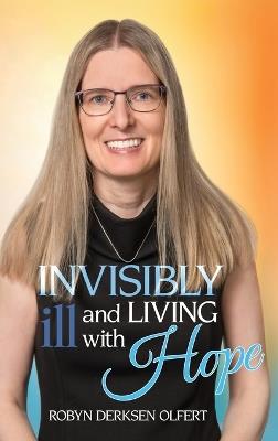 Invisibly Ill and Living with Hope - Robyn Derksen Olfert - cover