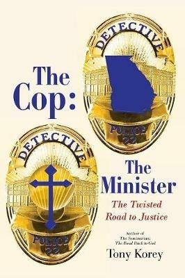 The Cop: the Minister: The Twisted Road to Justice - Tony Korey - cover