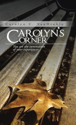 Carolyn's Corner: You Are the Summation of Your Experiences - Carolyn C Vanhinkle - cover