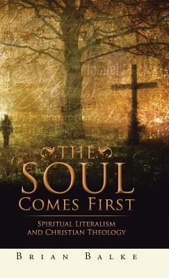 The Soul Comes First: Spiritual Literalism and Christian Theology - Brian Balke - cover