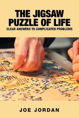 The Jigsaw Puzzle of Life: Clear Answers to Complicated Problems - Joe Jordan - cover