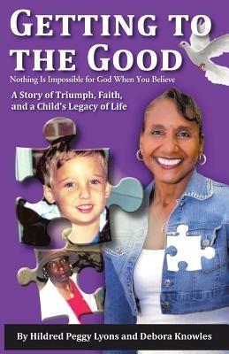 Getting to the Good: Nothing Is Impossible for God When You Believe - Hildred Peggy Lyons,Debora Knowles - cover