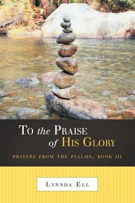 To the Praise of His Glory: Prayers from the Psalms, Book III - Lynnda Ell - cover