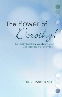The Power of Dorothy!: Spiritually Speaking: Words of Power and Inspiration for Everyone! - Robert Mark Temple - cover