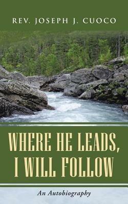 Where He Leads, I Will Follow: An Autobiography - Joseph J Cuoco - cover