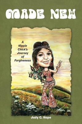 Made New: A Hippie Chick's Journey of Forgiveness - Judy C Hope - cover