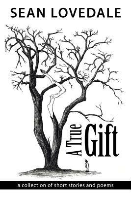 A True Gift: A Collection of Short Stories and Poems - Sean Lovedale - cover