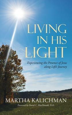 Living in His Light: Experiencing the Presence of Jesus along Life's Journey - Martha Kalichman - cover