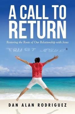 Restoring the Roots of Our Relationship with Jesus - Dan Alan Rodriguez - cover