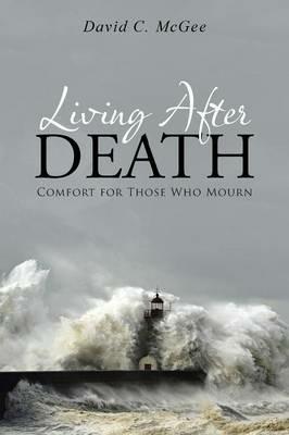 Living After Death: Comfort for Those Who Mourn - David C McGee - cover