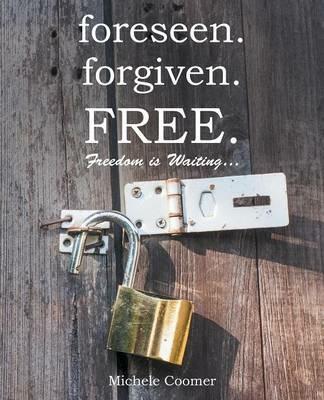 foreseen.forgiven.FREE.: Freedom Is Waiting ... - Michele Coomer - cover
