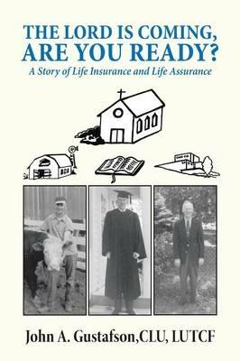 The Lord Is Coming, Are You Ready?: A Story of Life Insurance and Life Assurance - John a Gustafson Clu Lutcf - cover