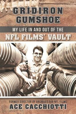 Gridiron Gumshoe: My Life in and Out of the NFL Films' Vault - Ace Cacchiotti - cover