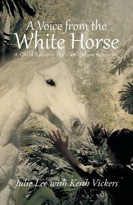 A Voice from the White Horse: A Child Escapes the Cambodian Genocide - Julie Lee - cover