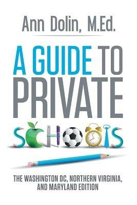 A Guide to Private Schools: The Washington, DC, Northern Virginia, and Maryland Edition - Ann Dolin M Ed - cover