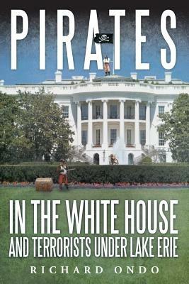 Pirates in the White House and Terrorists Under Lake Erie - Richard Ondo - cover