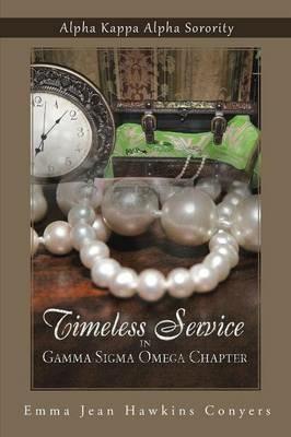 Timeless Service in Gamma SIGMA Omega Chapter: Alpha Kappa Alpha Sorority - Emma Jean Hawkins Conyers - cover