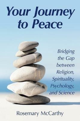 Your Journey to Peace: Bridging the Gap between Religion, Spirituality, Psychology, and Science - Rosemary McCarthy - cover