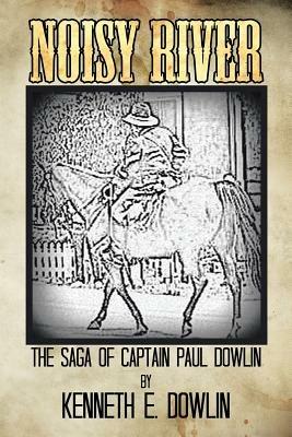Noisy River: The Saga of Captain Paul Dowlin - Kenneth E. Dowlin - cover