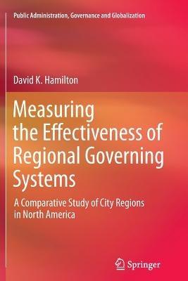 Measuring the Effectiveness of Regional Governing Systems: A Comparative Study of City Regions in North America - David K. Hamilton - cover
