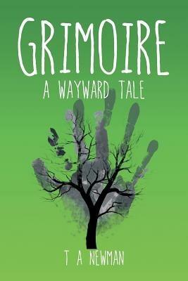 Grimoire: A Wayward Tale - T a Newman - cover