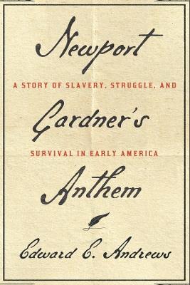 Newport Gardner's Anthem: A Story of Slavery, Struggle, and Survival in Early America - Edward E. Andrews - cover