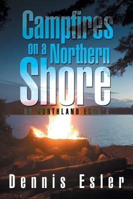 Campfires on a Northern Shore: Or Northland Echo's - Dennis Esler - cover