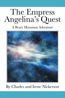 The Empress Angelina's Quest: A Beary Maxumus Adventure - Charles & Irene Nickerson - cover