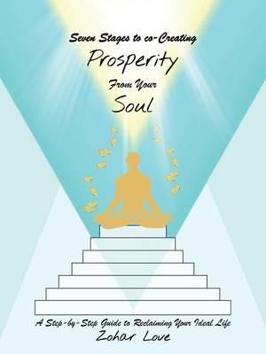 Seven Stages to co-Creating Prosperity from Your Soul: A Step-by-Step Guide to Reclaiming Your Ideal Life - Zohar Love - cover