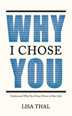 Why I Chose You: Understand Why You Chose Those in Your Life - Lisa Thal - cover