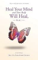 Heal Your Mind and Your Body Will Heal, Book 1 - Rev Dr Alma Marie Stevens - cover