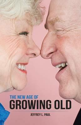 The New Age of Growing Old - Jeffrey L Paul - cover