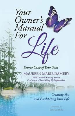 Your Owner's Manual For Life: Source Code of Your Soul Creating You and Facilitating Your Life - Maureen Marie Damery - cover
