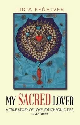 My Sacred Lover: A true story of love, synchronicities, and grief - Lidia Penalver - cover