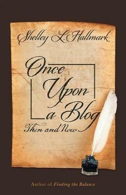 Once Upon a Blog: Then and Now - Shelley L Hallmark - cover