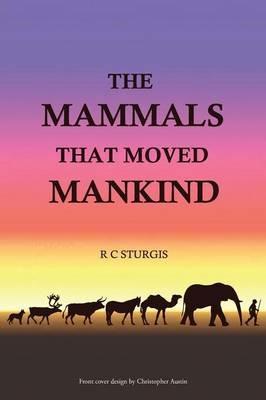 The Mammals That Moved Mankind: A History of Beasts of Burden - R C Sturgis - cover
