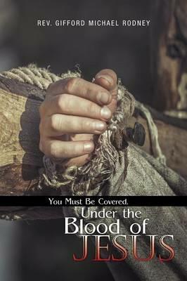 You Must Be Covered, Under the Blood of Jesus - Gifford Michael Rodney - cover
