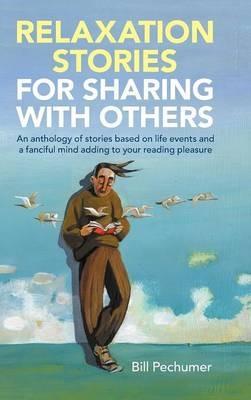 Relaxation Stories For Sharing With Others: An anthology of stories based on life events and a fanciful mind adding to your reading pleasure - Bill Pechumer - cover