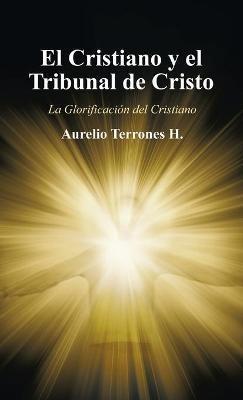 El Cristiano Y El Tribunal De Cristo: La Glorificación Del Cristiano - Aurelio Terrones H - cover