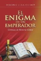 El Enigma De Un Emperador: Crónicas De Historia Global - Dolores Luna-Guinot - cover