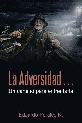 La Adversidad... Un Camino Para Enfrentarla - Eduardo Perales N - cover