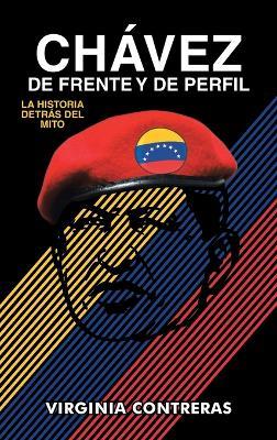 Chávez de Frente Y de Perfil: La Historia Detrás del Mito - Virginia Contreras - cover