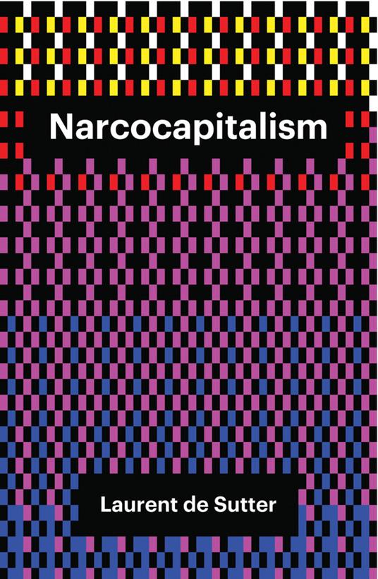 Narcocapitalism: Life in the Age of Anaesthesia - Laurent de Sutter - cover