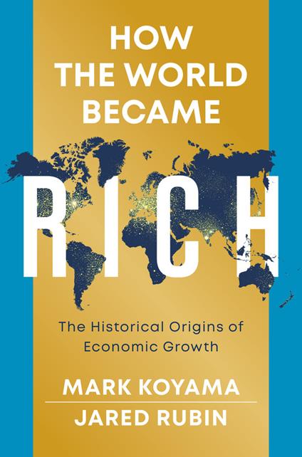 How the World Became Rich: The Historical Origins of Economic Growth - Mark Koyama,Jared Rubin - cover